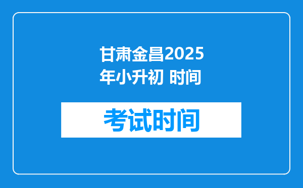 甘肃金昌2025年小升初 时间