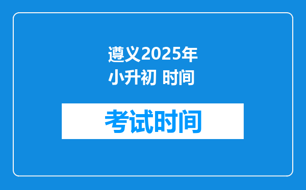 遵义2025年小升初 时间