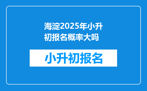 海淀2025年小升初报名概率大吗