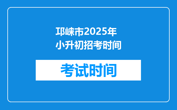 邛崃市2025年小升初招考时间