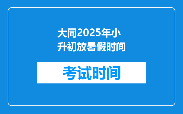 大同2025年小升初放暑假时间