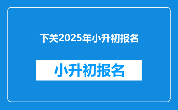 下关2025年小升初报名