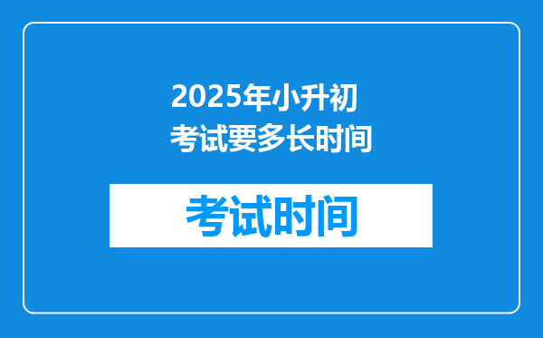 2025年小升初考试要多长时间