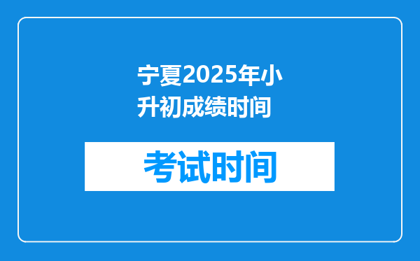 宁夏2025年小升初成绩时间