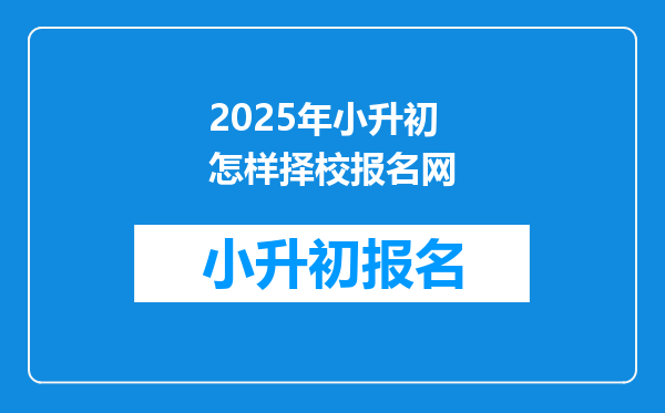 2025年小升初怎样择校报名网