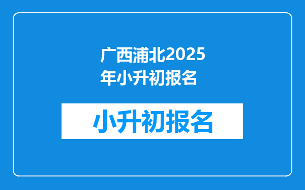 广西浦北2025年小升初报名