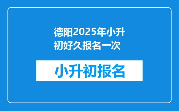 德阳2025年小升初好久报名一次