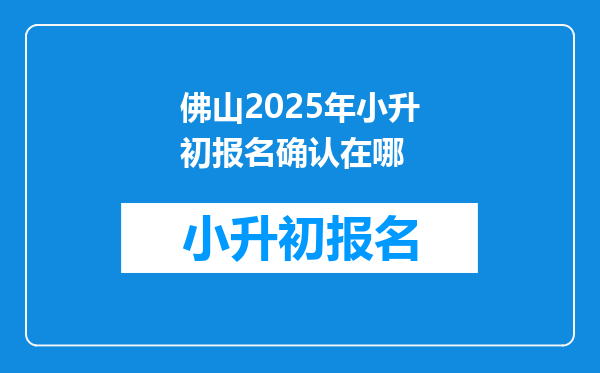 佛山2025年小升初报名确认在哪