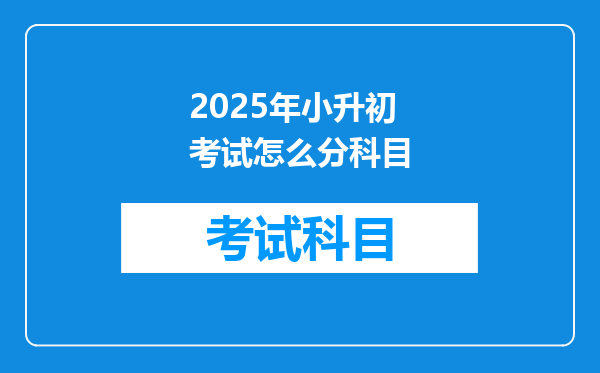 2025年小升初考试怎么分科目