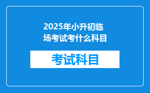 2025年小升初临场考试考什么科目