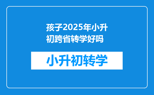 孩子2025年小升初跨省转学好吗