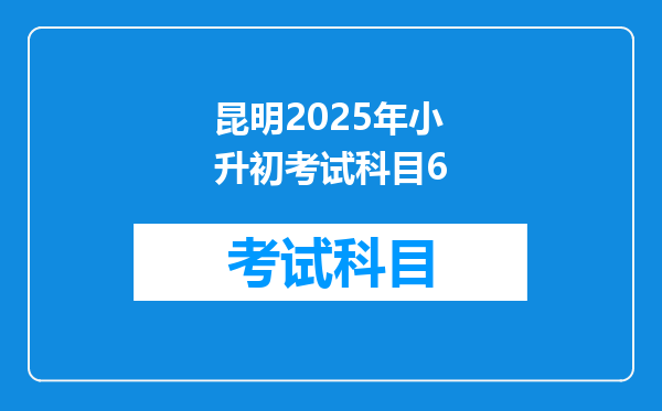 昆明2025年小升初考试科目6