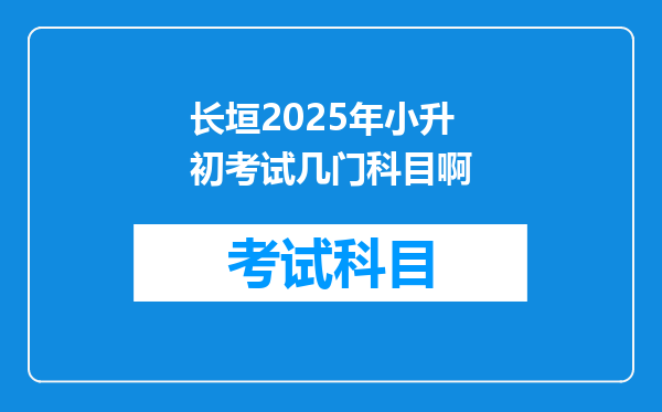 长垣2025年小升初考试几门科目啊