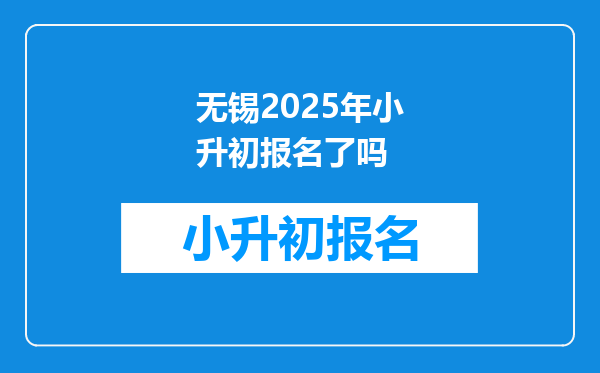 无锡2025年小升初报名了吗