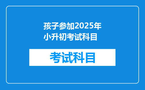 孩子参加2025年小升初考试科目