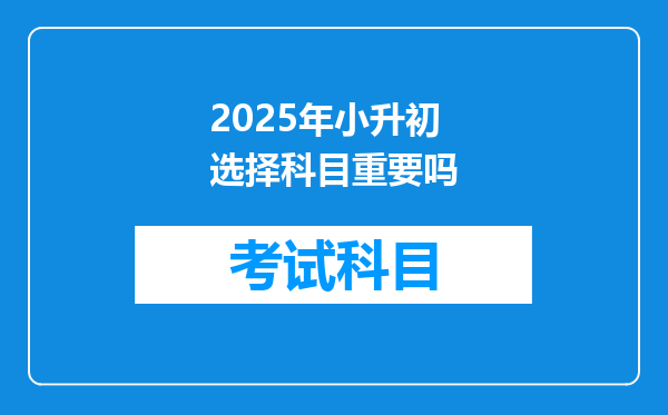 2025年小升初选择科目重要吗