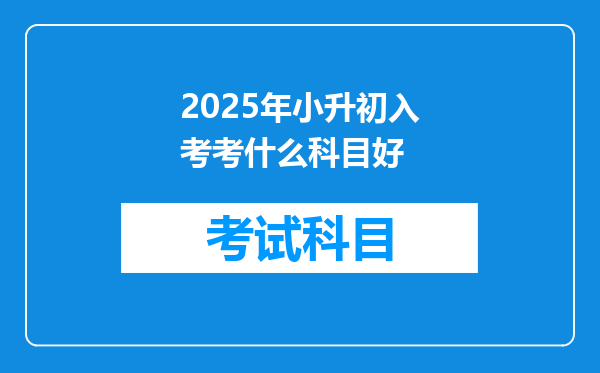 2025年小升初入考考什么科目好