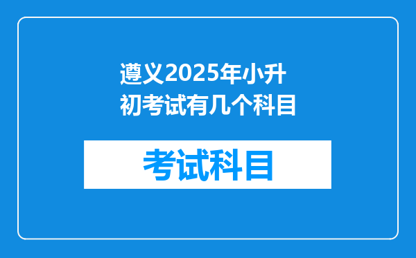 遵义2025年小升初考试有几个科目