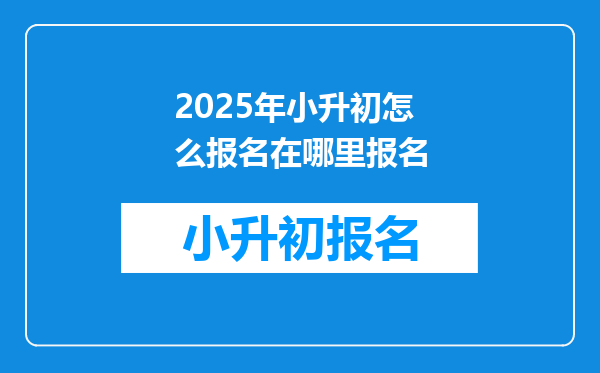 2025年小升初怎么报名在哪里报名