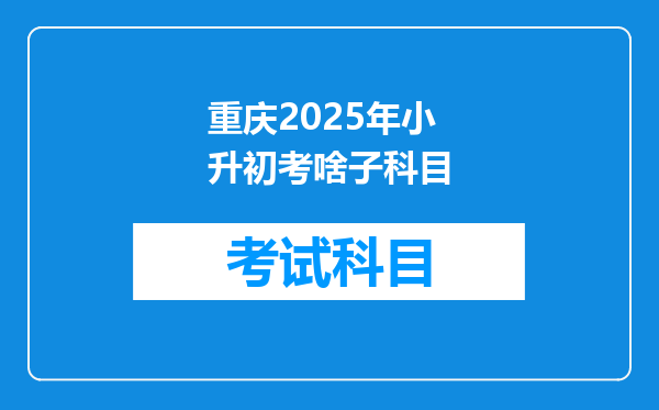 重庆2025年小升初考啥子科目