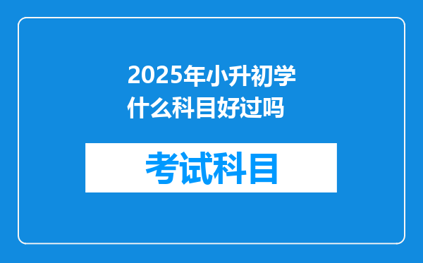 2025年小升初学什么科目好过吗