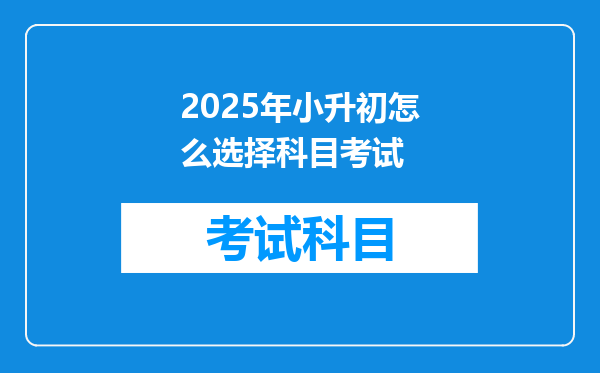 2025年小升初怎么选择科目考试