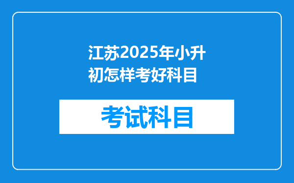 江苏2025年小升初怎样考好科目