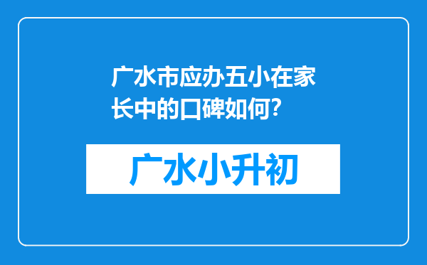 广水市应办五小在家长中的口碑如何？