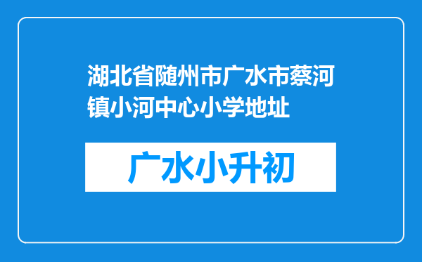 湖北省随州市广水市蔡河镇小河中心小学地址