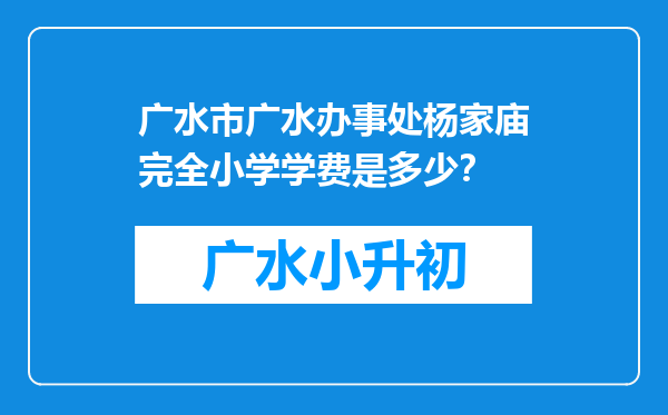 广水市广水办事处杨家庙完全小学学费是多少？