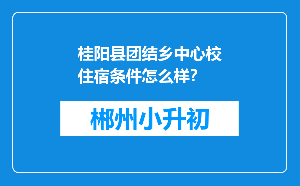 桂阳县团结乡中心校住宿条件怎么样？