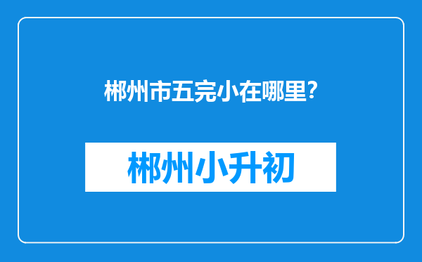 郴州市五完小在哪里？