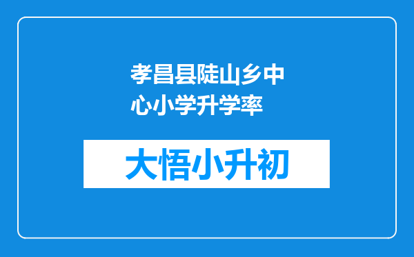 孝昌县陡山乡中心小学升学率