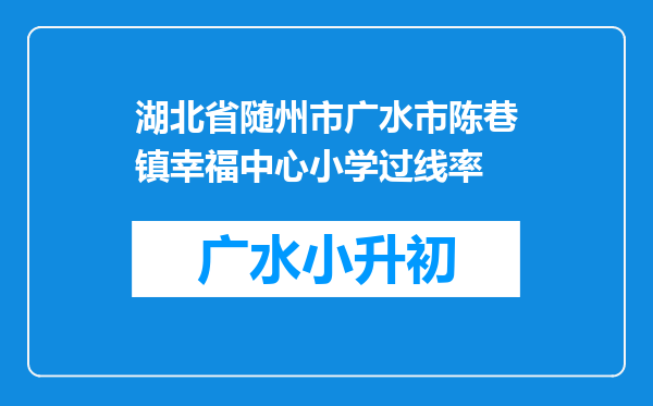 湖北省随州市广水市陈巷镇幸福中心小学过线率