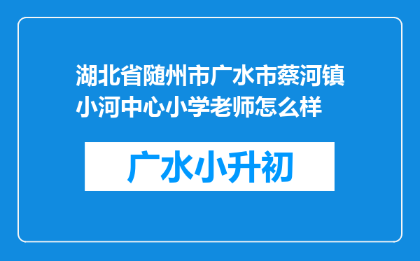 湖北省随州市广水市蔡河镇小河中心小学老师怎么样