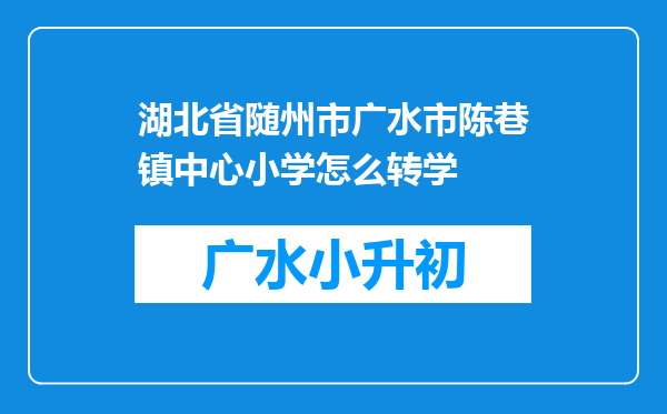 湖北省随州市广水市陈巷镇中心小学怎么转学