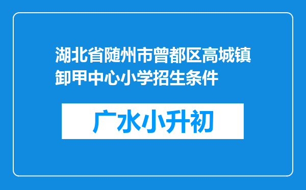 湖北省随州市曾都区高城镇卸甲中心小学招生条件