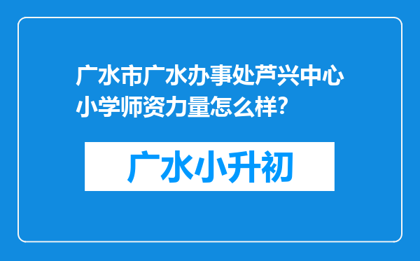 广水市广水办事处芦兴中心小学师资力量怎么样？