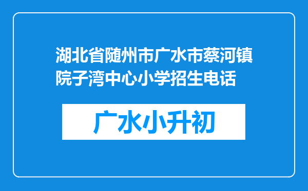 湖北省随州市广水市蔡河镇院子湾中心小学招生电话