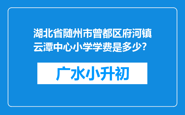 湖北省随州市曾都区府河镇云潭中心小学学费是多少？