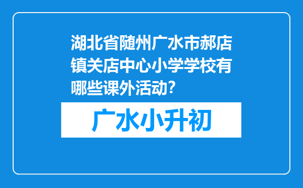 湖北省随州广水市郝店镇关店中心小学学校有哪些课外活动？