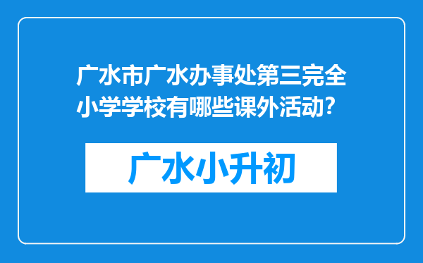 广水市广水办事处第三完全小学学校有哪些课外活动？