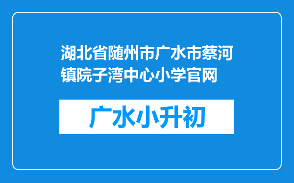 湖北省随州市广水市蔡河镇院子湾中心小学官网