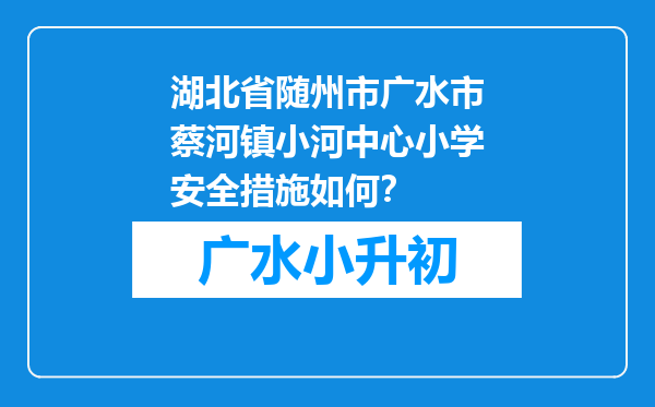 湖北省随州市广水市蔡河镇小河中心小学安全措施如何？