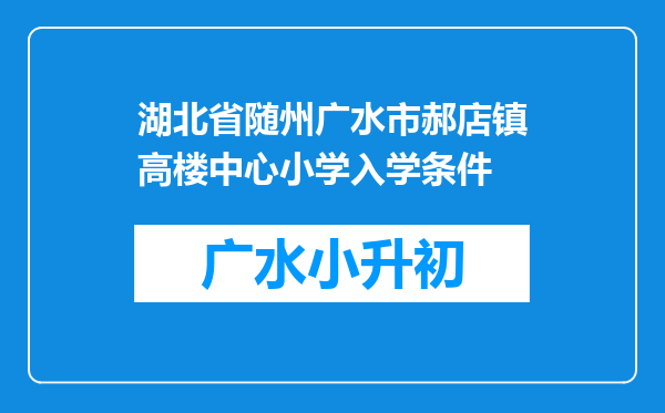 湖北省随州广水市郝店镇高楼中心小学入学条件