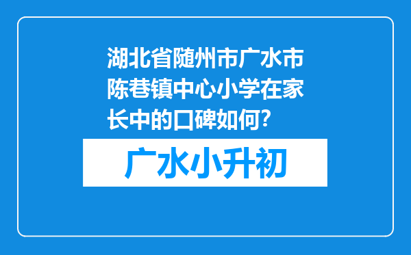 湖北省随州市广水市陈巷镇中心小学在家长中的口碑如何？