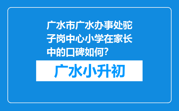 广水市广水办事处驼子岗中心小学在家长中的口碑如何？