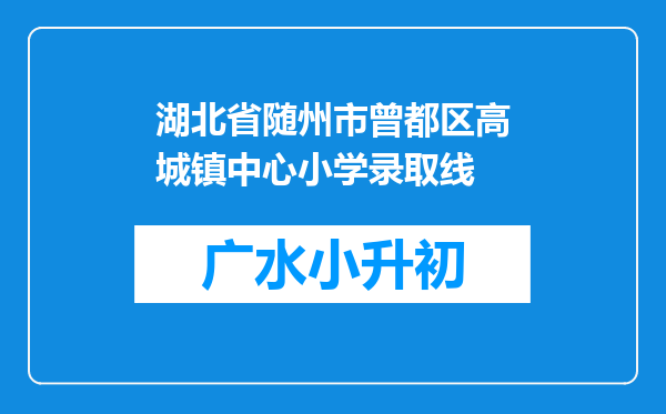 湖北省随州市曾都区高城镇中心小学录取线