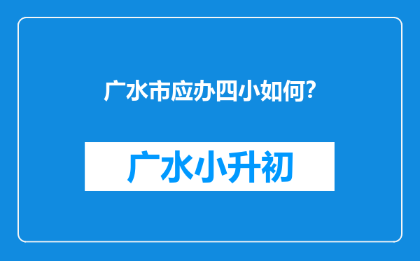 广水市应办四小如何？