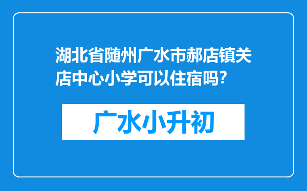 湖北省随州广水市郝店镇关店中心小学可以住宿吗？